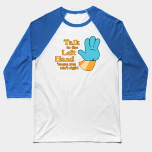 Talk to the Left Hand 'Cuz You Ain't Right Baseball T-Shirt